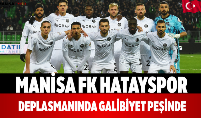 Manisa FK Hatayspor Deplasmanında Galibiyet Peşinde