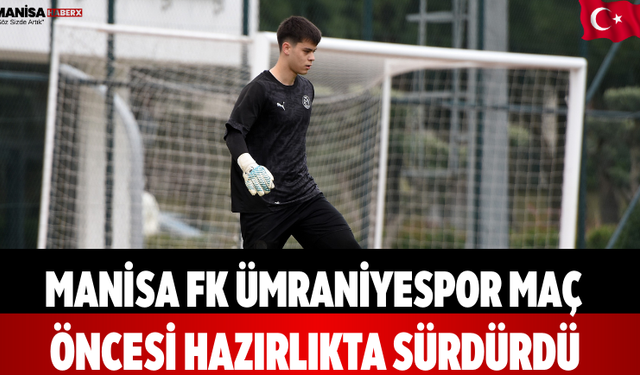 Manisa FK Ümraniyespor Maçı Öncesi Hazırlıkta Sürdürdü