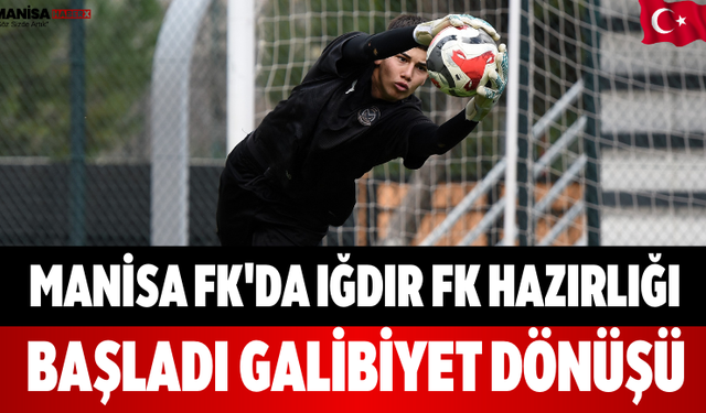 Manisa FK'da Iğdır FK Hazırlığı Başladı Galibiyet Dönüşü