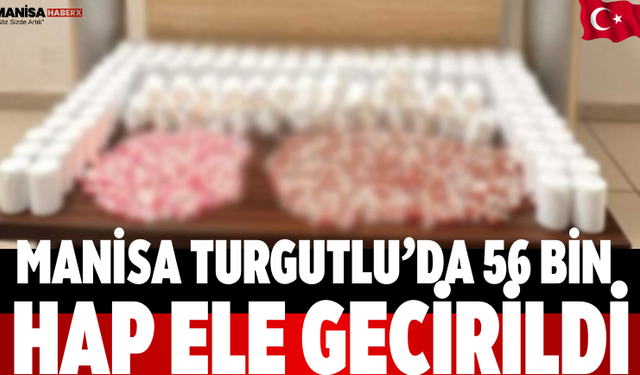 Manisa Turgutlu’da 56 Bin Hap Ele Geçirildi