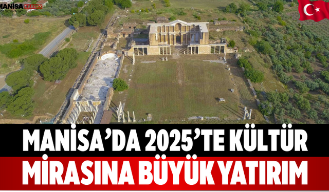 Manisa’da 2025’te Kültür Mirasına Büyük Yatırım