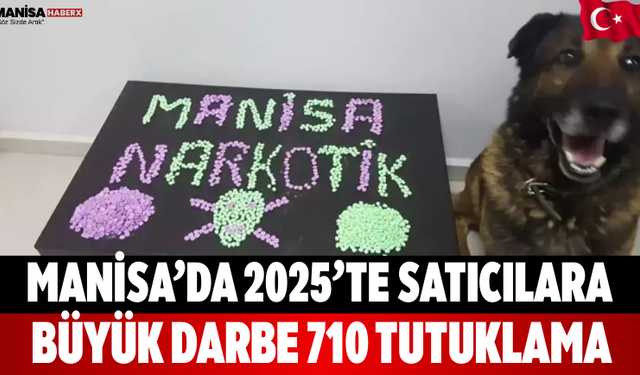 Manisa’da 2025’te Satıcılara Büyük Darbe: 710 Tutuklama