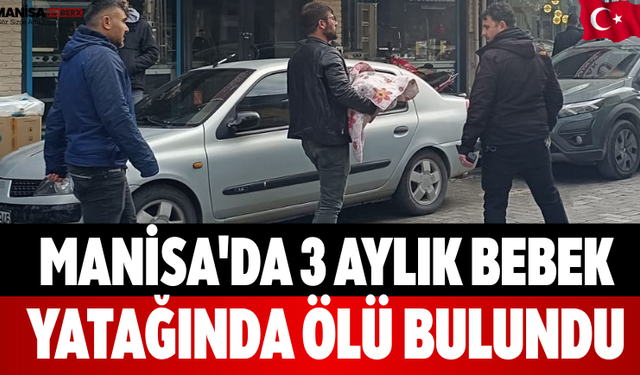 Manisa'da 3 Aylık Bebek Yatağında Ölü Bulundu