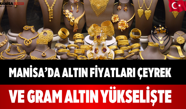 Manisa’da Altın Fiyatları Çeyrek ve Gram Altın Yükselişte
