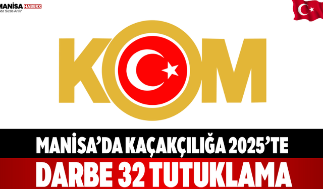Manisa’da Kaçakçılığa 2025’te Darbe: 32 Tutuklama