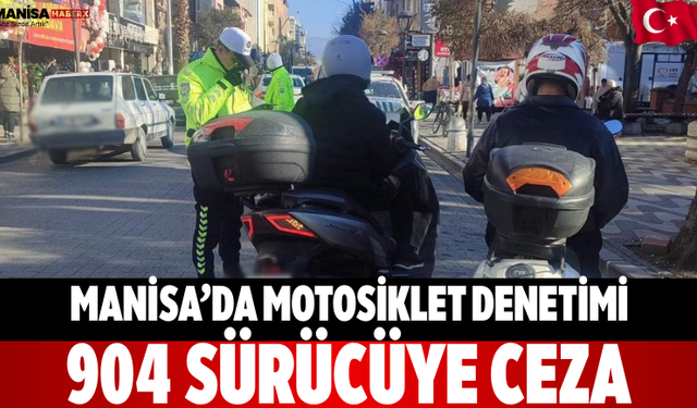 Manisa’da Motosiklet Denetimi: 904 Sürücüye Ceza