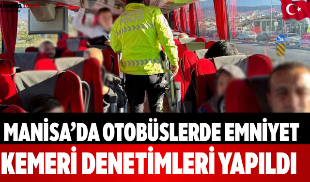 Manisa’da Otobüslerde Emniyet Kemeri Denetimleri Yapıldı