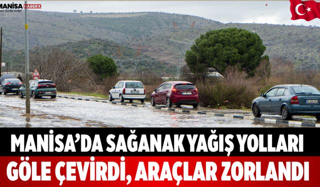 Manisa’da Sağanak Yağış Yolları Göle Çevirdi