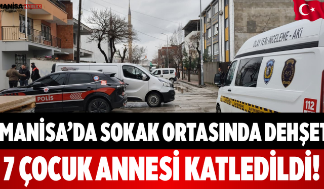 Manisa’da Sokak Ortasında Dehşet: 7 Çocuk Annesi Katledildi!