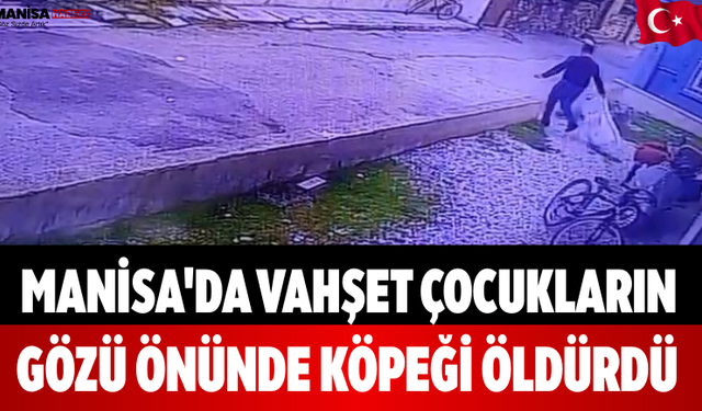 Manisa'da Vahşet Çocukların Gözü Önünde Köpeği Öldürdü