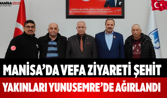 Manisa'da Vefa Şehit Yakınları Yunusemre'de Ağırlandı