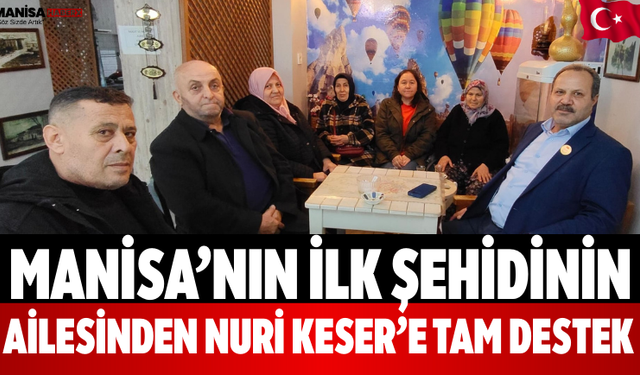 Manisa’nın İlk Şehidinin Ailesinden Nuri Keser’e Tam Destek