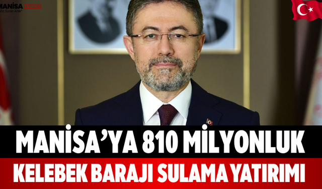 Manisa’ya 810 Milyonluk Kelebek Barajı Sulama Yatırımı