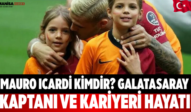 Mauro Icardi Kimdir? Galatasaray Kaptanı ve Kariyeri Hayatı