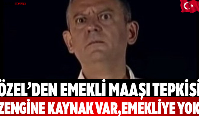 Özel’den emekli maaşı tepkisi Zengine kaynak var,emekliye yok
