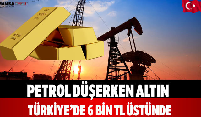 Petrol Düşerken Altın Türkiye’de 6 Bin TL Üstünde
