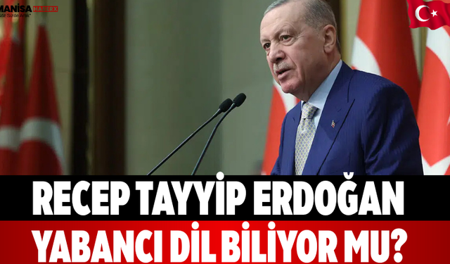 Recep Tayyip Erdoğan Yabancı Dil Biliyor Mu?