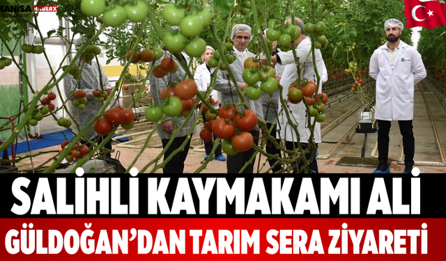 Salihli Kaymakamı Ali GÜLDOĞAN’dan Tarım Sera Ziyareti