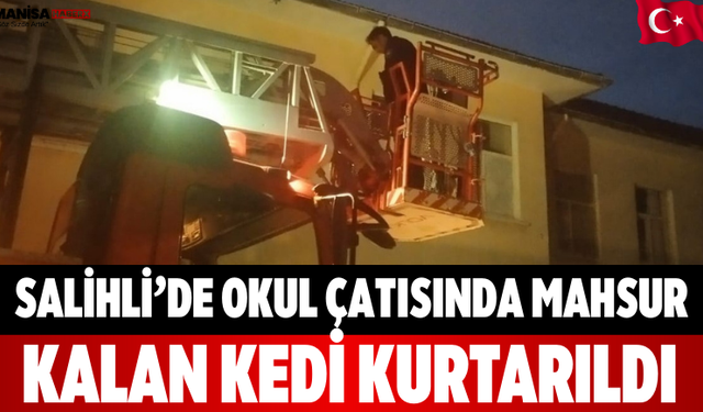 Salihli’de Okul Çatısında Mahsur Kalan Kedi Kurtarıldı