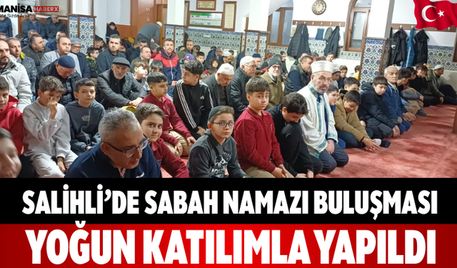 Salihli’de sabah namazı buluşması yoğun katılımla yapıldı