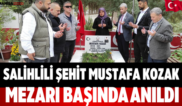 Salihlili Şehit Mustafa Kozak Mezarı Başında Anıldı