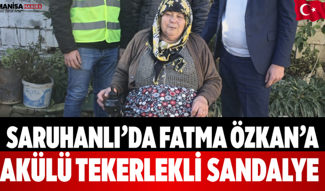 Saruhanlı’da Fatma Özkan’a Akülü Tekerlekli Sandalye