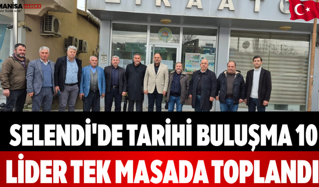 Selendi'de Tarihi Buluşma 10 Lider Tek Masada Toplandı