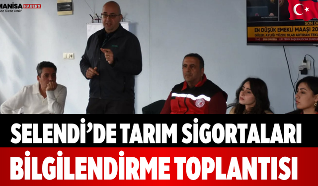 Selendi’de Tarım Sigortaları Bilgilendirme Toplantısı