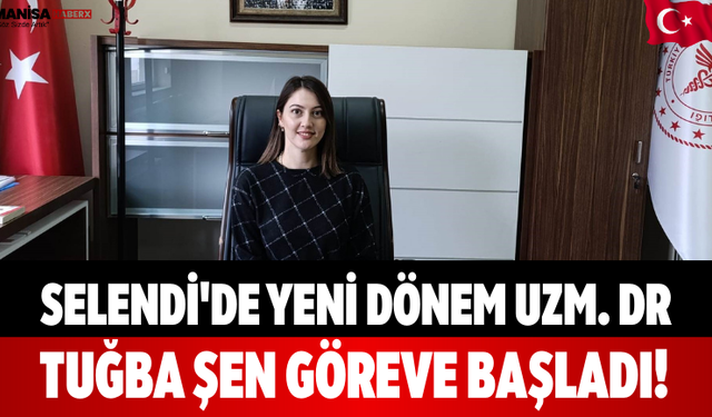 Selendi'de Yeni Dönem Uzm. Dr. Tuğba Şen Göreve Başladı!