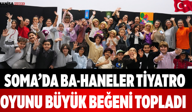 Soma’da Ba-Haneler Tiyatro Oyunu Büyük Beğeni Topladı