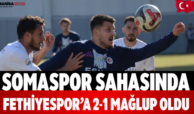 Somaspor Sahasında Fethiyespor’a 2-1 Mağlup Oldu