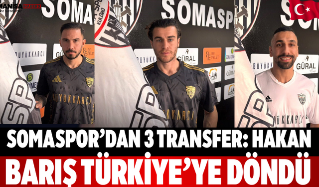 Somaspor’dan 3 Transfer: Hakan Barış Türkiye’ye Döndü