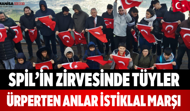 Spil’in Zirvesinde Tüyler Ürperten Anlar İstiklal Marşı