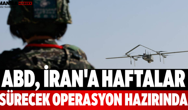 ABD, İran'a Haftalar Sürecek Operasyon Hazırında