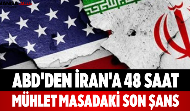 ABD'den İran'a 48 Saat Mühlet Masadaki Son Şans