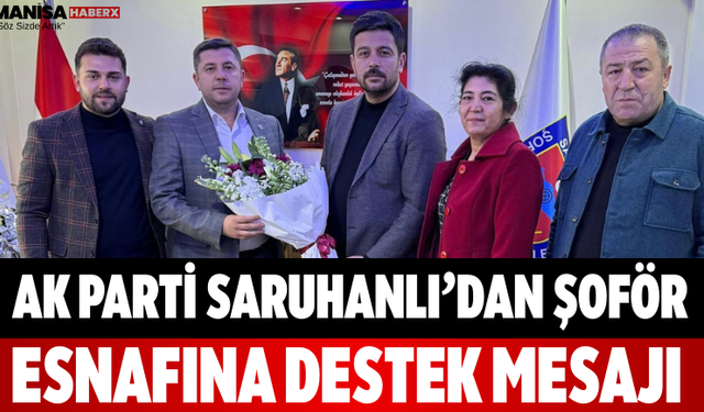 AK Parti Saruhanlı’dan Şoför Esnafına Destek Mesajı