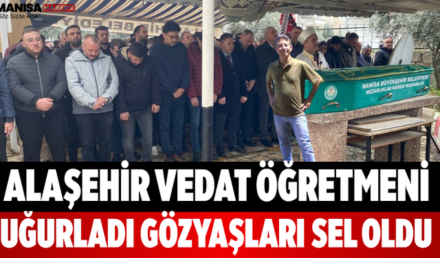 Alaşehir Vedat Öğretmeni Uğurladı Gözyaşları Sel Oldu