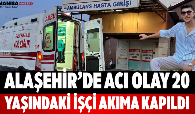 Alaşehir’de Acı Olay 20 Yaşındaki İşçi Akıma Kapıldı