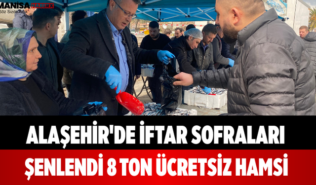Alaşehir'de İftar Sofraları Şenlendi 8 Ton Ücretsiz Hamsi