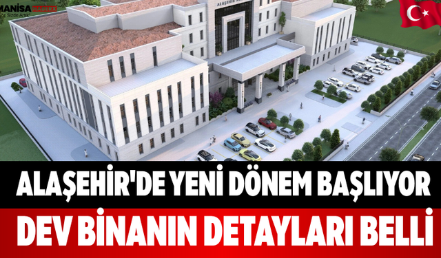 Alaşehir'de Yeni Dönem Başlıyor Dev Binanın Detayları Belli