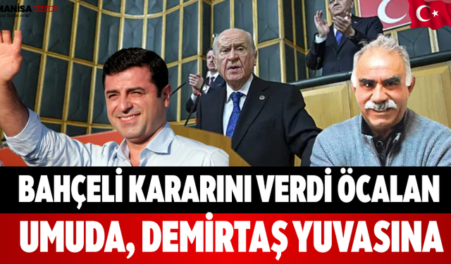 Bahçeli Kararını Verdi Öcalan Umuda, Demirtaş Yuvasına