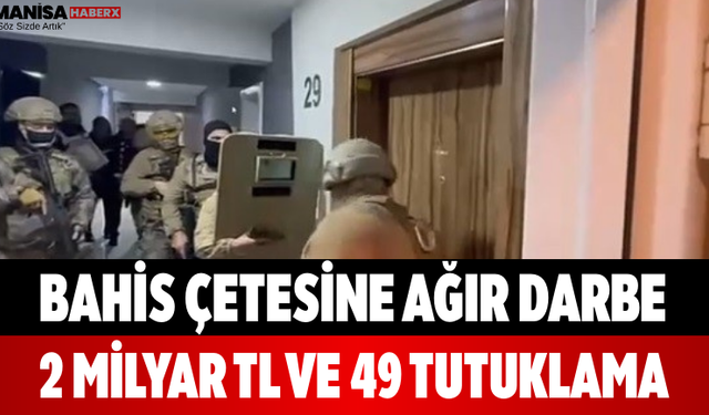 Bahis Çetesine Ağır Darbe 2 Milyar TL ve 49 Tutuklama