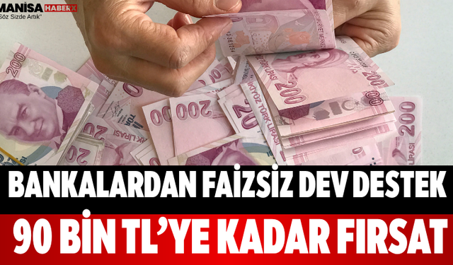 Bankalardan Faizsiz Dev Destek 90 Bin TL’ye Kadar Fırsat