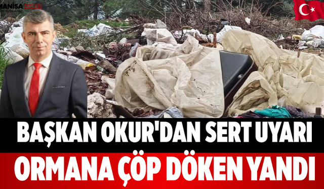 Başkan Okur'dan Sert Uyarı Ormana Çöp Döken Yandı
