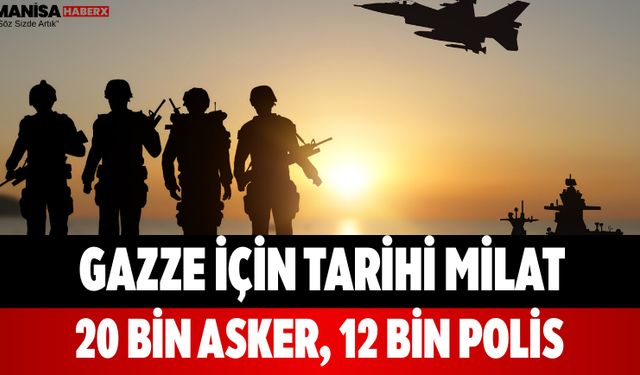 Gazze İçin Tarihi Milat 20 Bin Asker, 12 Bin Polis