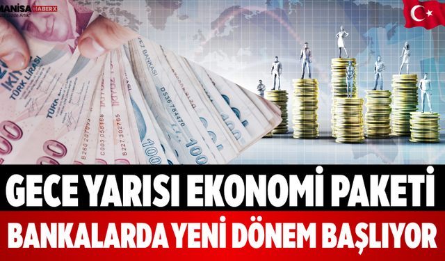 Gece Yarısı Ekonomi Paketi Bankalarda Yeni Dönem Başlıyor