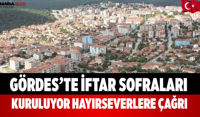 Gördes’te İftar Sofraları Kuruluyor! Hayırseverlere Çağrı