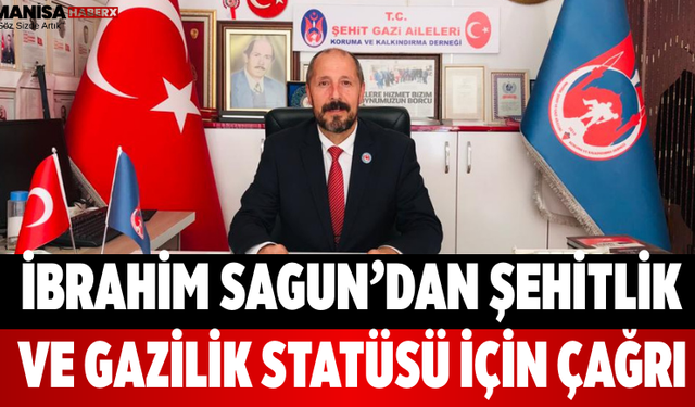 İbrahim Sagun’dan Şehitlik ve Gazilik Statüsü İçin Çağrı