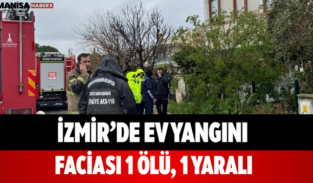 İzmir’de Ev Yangını Faciası 1 Ölü, 1 Yaralı
