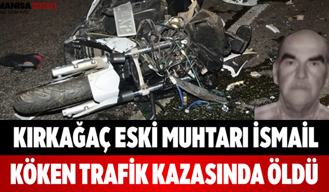 Kırkağaç Eski Muhtarı İsmail Köken Trafik Kazasında Öldü